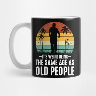 It's Weird Being The Same Age As Old People Mug